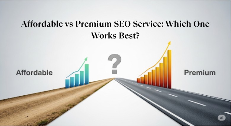 Affordable vs Premium SEO Service: Which One Works Best?