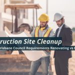 Construction Site Cleanup: Meeting Brisbane Council Requirements